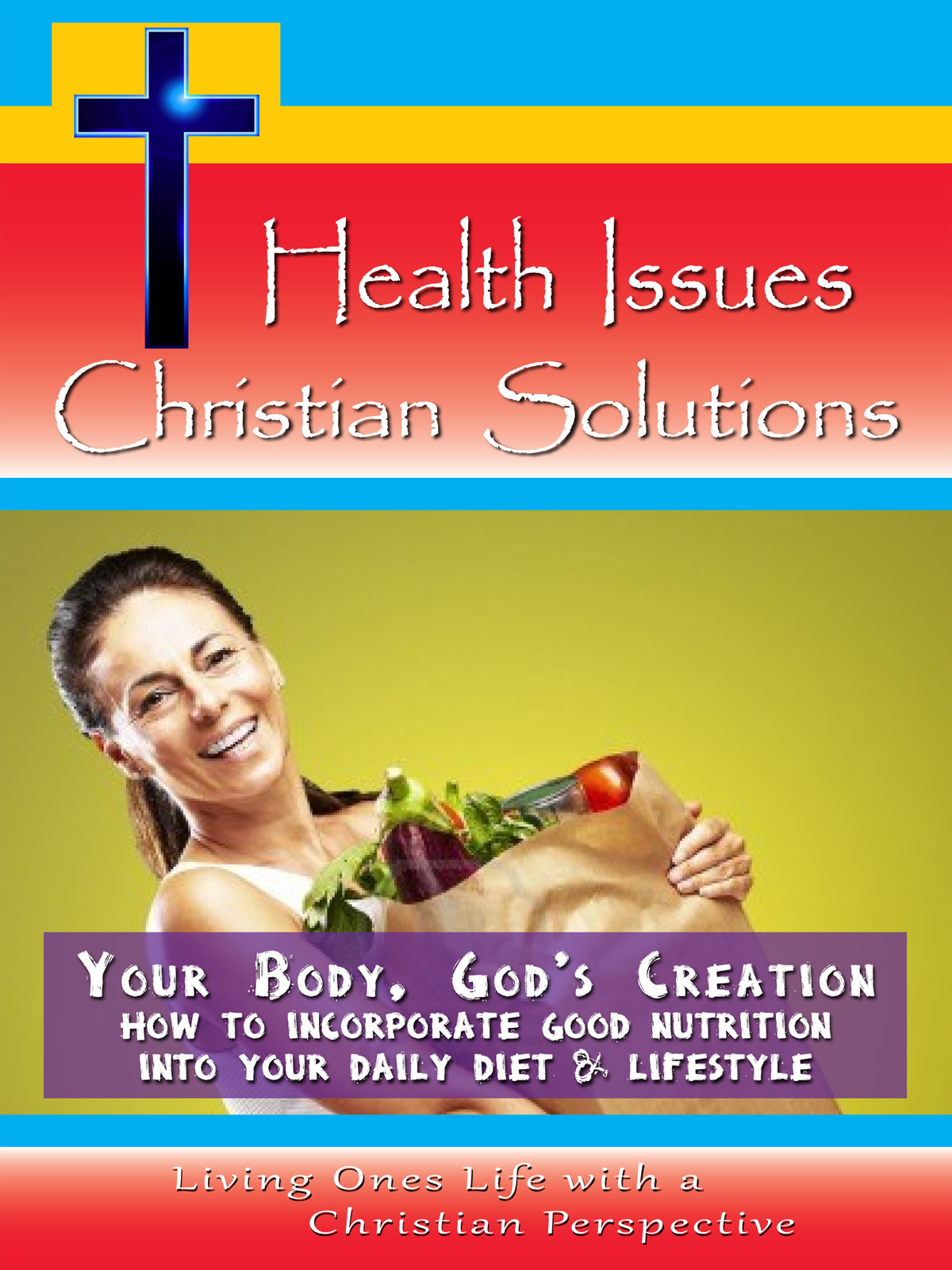 CH10032 - Your Body, God's Creation How to Incorporate Good Nutrition into your Daily Diet & Lifestyle